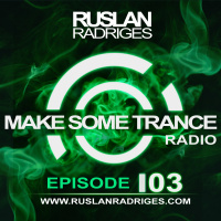 Ruslan Radriges - Make Some Trance 103 (Radio Show)