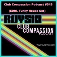 Episode 343: Club Compassion Podcast #343 (EDM, Funky House Set) - Royski