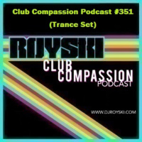 Episode 351: Club Compassion Podcast #351 (Trance Set) - Royski