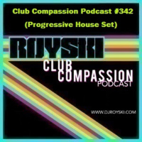 Episode 342: Club Compassion Podcast #342 (Progressive House Set) - Royski