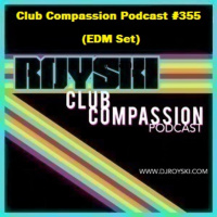 Episode 355: Club Compassion Podcast #355 (EDM Set) - Royski