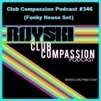 Episode 346: Club Compassion Podcast #346 (Funky House Set) - Royski