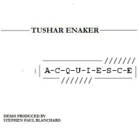 Tushar Enaker - Acquiesce Demo