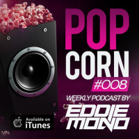 Eddie Mono - Popcorn #008 (Weekly Podcast)