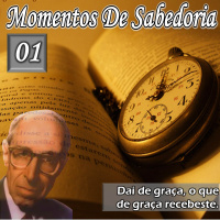 Momentos de Sabedoria #01 - Dai de graça o que de graça recebeste.