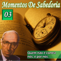 Momentos de Sabedoria #03 - Quem não é contra nós, é por nós.