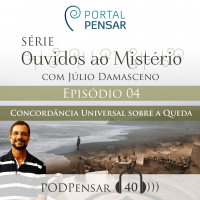 PodPensar#40 - Série Ouvidos ao Mistério - Episódio #04 - Concordância Universal sobre a Queda - com Júlio Damasceno 