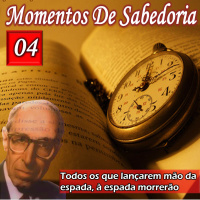 Momentos de Sabedoria #04´- Todos que lançarem mão da espada, à espada morrerão.