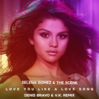 Selena Gomez  The Scene - Love You Like a Love Song (Denis Bravo  V. K. Radio Edit)