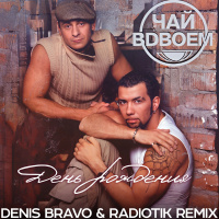 Чай Вдвоём - День рождения (Denis Bravo  RADIOTIK Radio Edit)