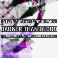 Steve Aoki feat. Linkin Park - Darker Than Blood (Dancekraft / Michel Amberg Remix)