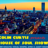 COLIN CURTIS HOUSE OF SOUL SHOW NEW SOULFUL VOCAL GOSPEL AFRO  JAZZY HOUSE 