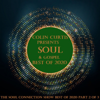 Episode 782: COLIN CURTIS SOUL CONNECTION PRESENTS SOUL  GOSPEL BEST OF 2020 PART 2 OF 3