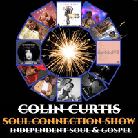 Episode 827: COLIN CURTIS PRESENTS THE SOUL CONNECTION SHOW NEW INDEPENDENTS SOUL  GOSPEL 04 MAY 2021