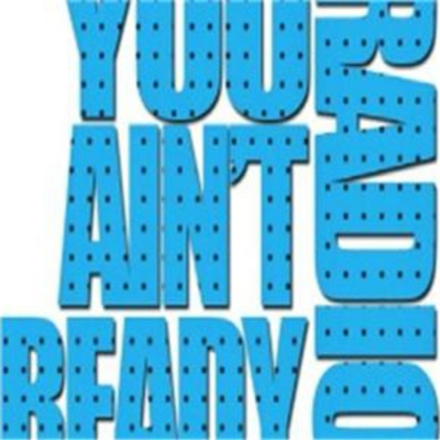 You Aint Ready Radio