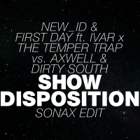 NEW ID  First Day feat. Ivar x The Temper Trap vs. Axwell  Dirty South - Show Disposition (Sonax Edit)