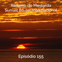Episode 155 - Resumo do Mostarda Sunset 80-90 Internacional