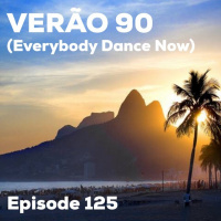Episode 125 - Verão 90 (Everybody Dance Now)