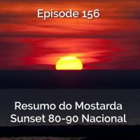Episode 156 - Resumo do Mostarda Sunset 80-90 Nacional 