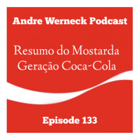 Episode 133 - Resumo do Mostarda, Geração Coca-Cola