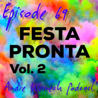 Episode 69 - Festa Pronta Vol. 2