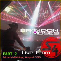 Live From S4 (Part 2) - DJ Brandon Moses Presents Moses MIXology August 2016 Edition