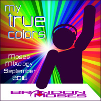 My True Colors - DJ Brandon Moses Presents Moses MIXology September 2016 Edition