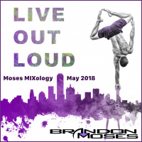 Live Out Loud - DJ Brandon Moses Presents Moses MIXology May 2018 Edition