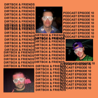Dirtbox  Friends Podcast 010