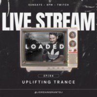 Loaded EP/84 (Live Stream: Uplifting Trance)