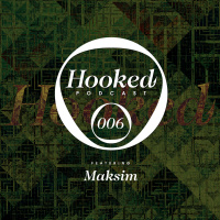 Hooked Podcast 006 :: MAKSIM