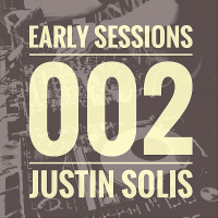 Early Sessions 002 w/ Justin Solis - June 2015