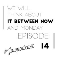 We will think about it between Now amp Monday - Episode 14