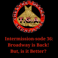 Intermission 36: Broadway is back! But, is it better? 