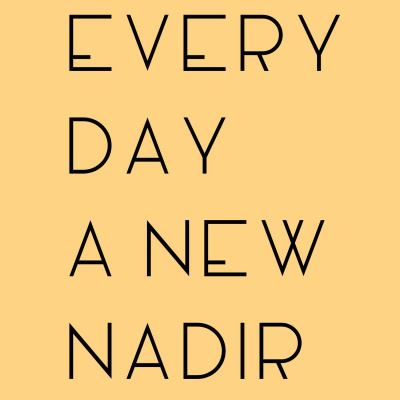 Every Day A New Nadir