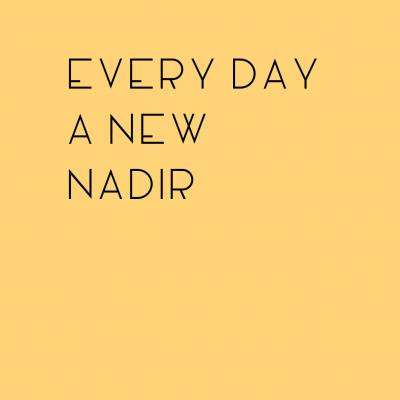 Every Day A New Nadir