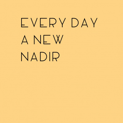 Every Day A New Nadir