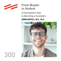 Simon Ruffell, M.D., Ph.D. - From Skeptic to Student: A Psychiatrists Path to Becoming a Curandero
