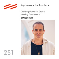 Brandon Evans - Ayahuasca for Leaders: Crafting Powerful Group Healing Containers