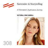 Victoria Lynn Carroll - Surrender  Storytelling: A Filmmakers Ayahuasca Journey