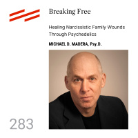 Michael D. Madera, Psy.D. - Breaking Free: Healing Narcissistic Family Wounds Through Psychedelics