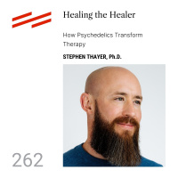 Stephen Thayer, Ph.D. - Healing the Healer: How Psychedelics Transform Therapy