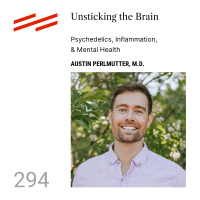 Austin Perlmutter, M.D. - Unsticking the Brain: Psychedelics, Inflammation, and Mental Health
