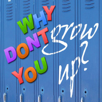 Why dont you grow up? Part 1
