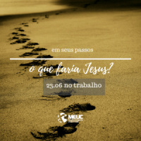Em seus passos o que faria Jesus no trabalho?