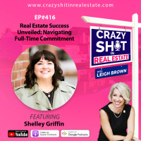 416 - Real Estate Success Unveiled: Navigating Full-Time Commitment with Shelley Griffin