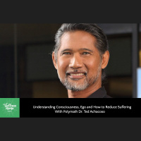 445: Understanding Consciousness, Ego amp How to Reduce Suffering with Dr. Ted Achacoso