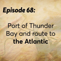 Episode 68: Port of Thunder Bay and Route to the Atlantic