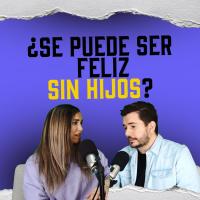 Se puede ser feliz sin hijos ? Ep 101