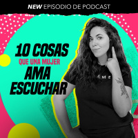 Ep 89 10 Cosas que una mujer ama escuchar